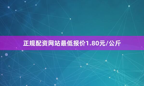 正规配资网站最低报价1.80元/公斤